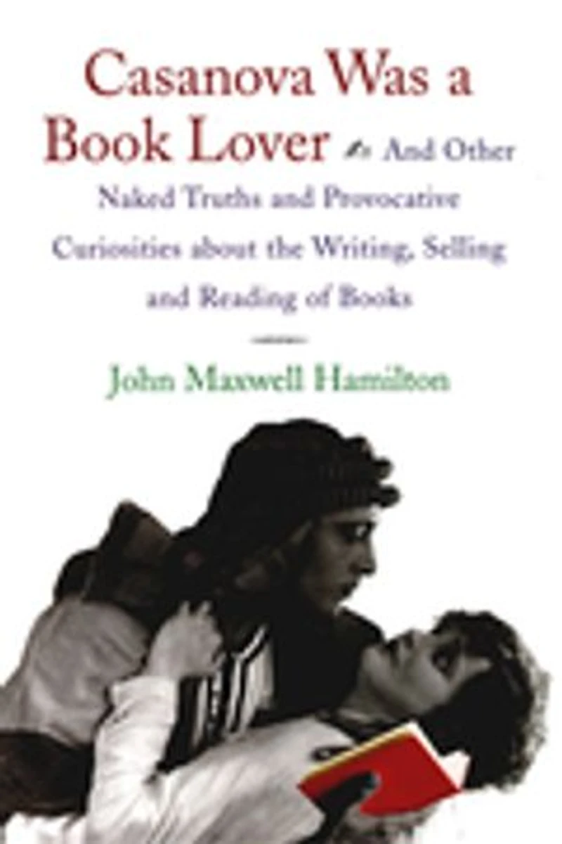 Casanova Was A Book Lover: And Other Naked Truths Provocative Curiosities About The Writing, Selling, Reading Of Books