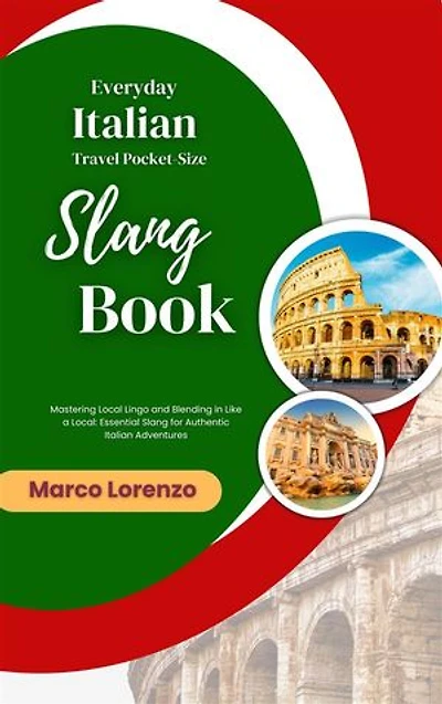 Everyday Italian Travel Pocket-Size Slang Book: Mastering Local Lingo and Blending in Like a Local: Essential Slang for Authentic Italian Adventures