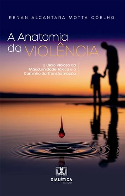 A Anatomia da Violência: O Ciclo Vicioso da Masculinidade Tóxica e o Caminho da Transformação