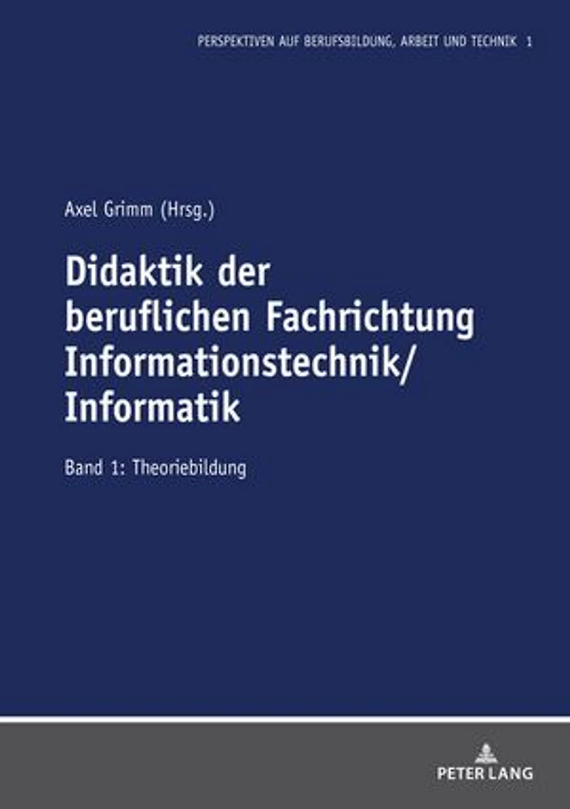 Didaktik der beruflichen Fachrichtung Informationstechnik/Informatik: Band 1: Theoriebildung