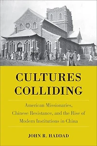Cultures Colliding: American Missionaries, Chinese Resistance, and the Rise of Modern Institutions China