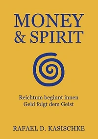 Money & Spirit: Reichtum beginnt innen. Geld folgt dem Geist