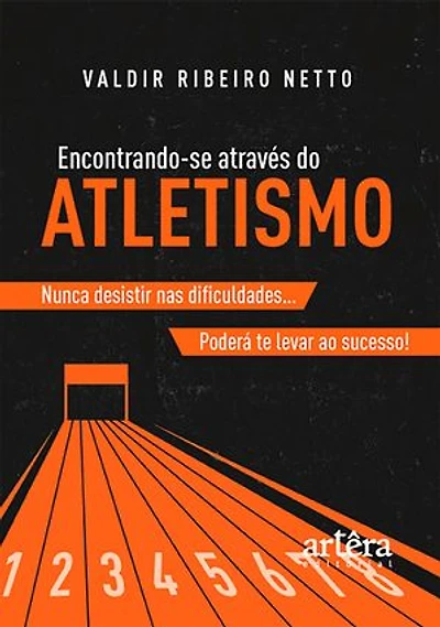 Encontrando-se Através do Atletismo: "Nunca Desistir nas Dificuldades…Poderá te Levar ao Sucesso!"