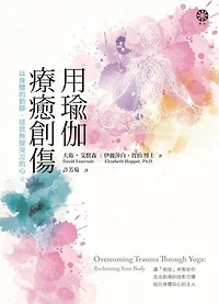用瑜伽療癒創傷：以身體的動靜:拯救無聲哭泣的心: Overcoming Trauma Through Yoga: Reclaiming Your Body