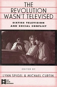 The Revolution Wasn't Televised: Sixties Television and Social Conflict