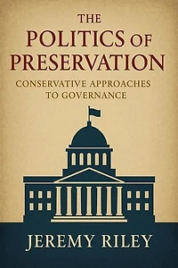 The Politics of Preservation: Conservative Approaches to Governance