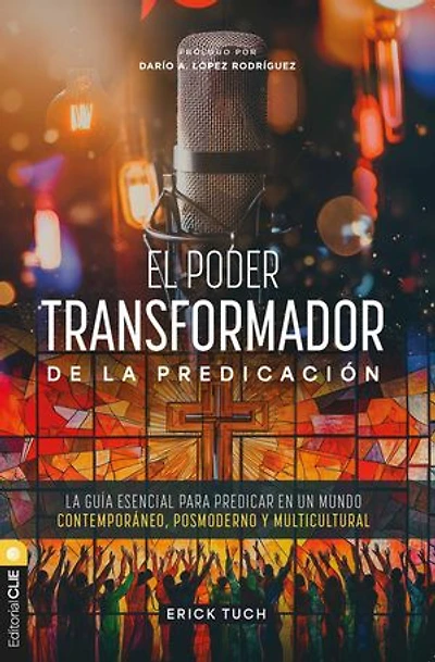 El poder transformador de La predicación: guía esencial para predicar en un mundo contemporáneo, posmoderno y multicultural