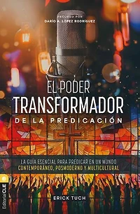 El poder transformador de La predicación: guía esencial para predicar en un mundo contemporáneo, posmoderno y multicultural