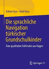 Die sprachliche Navigation turkischstammiger Grundschulkinder: Eine qualitative Fallstudie aus Hagen