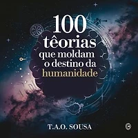 100 Teorias que Moldam o Destino da Humanidade