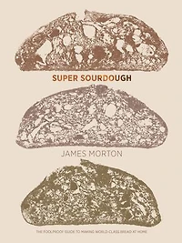 Super Sourdough: The Foolproof Guide To Making World-class Bread At Home