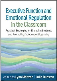 Executive Function and Emotional Regulation the Classroom: Practical Strategies for Engaging Students Promoting Independent Learning