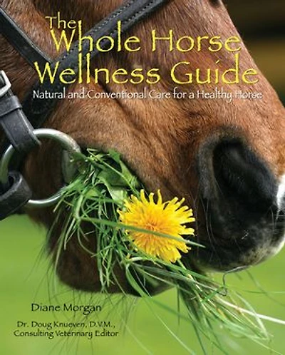 The Whole Horse Wellness Guide: Natural and Conventional Care for a Healthy Horse