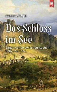 Das Schloss im See: Sagenwelten zwischen Aachen, Köln und Trier