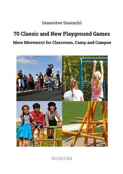 70 Classic and New Playground Games: More Movement for Classroom, Camp and Campus