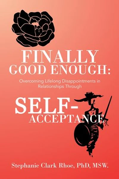 Finally Good Enough:: Overcoming Lifelong Disappointments in Relationships Through Self-Acceptance