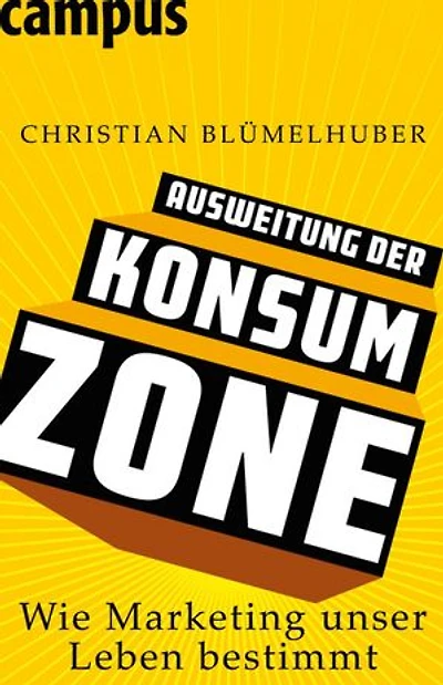 Ausweitung der Konsumzone: Wie Marketing unser Leben bestimmt