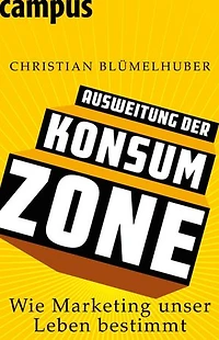 Ausweitung der Konsumzone: Wie Marketing unser Leben bestimmt
