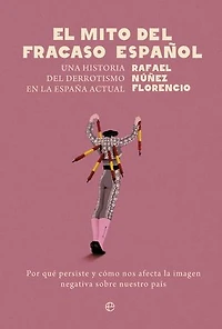 El mito del fracaso español: Una historia del derrotismo en la España actual