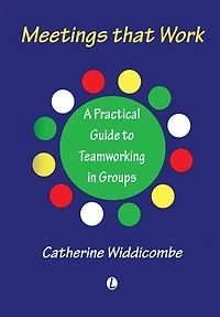 Meetings That Work: A Practical Guide to Teamworking in Groups