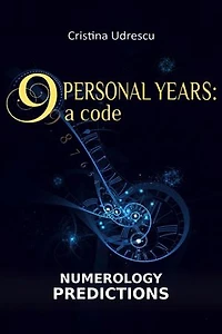 9 Personal Years a Code | Numerology Predictions Relationships, Career, Finances, Health: a Code | Numerology Predictions Relationships, Career, Finances, Health
