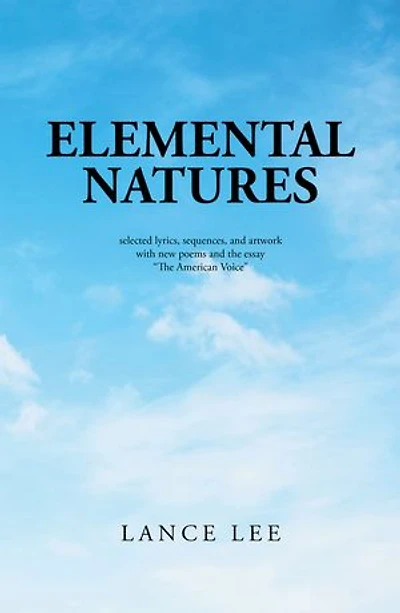 Elemental Natures: Selected Lyrics, Sequences, and Artwork with New Poems the Essay "The American Voice"