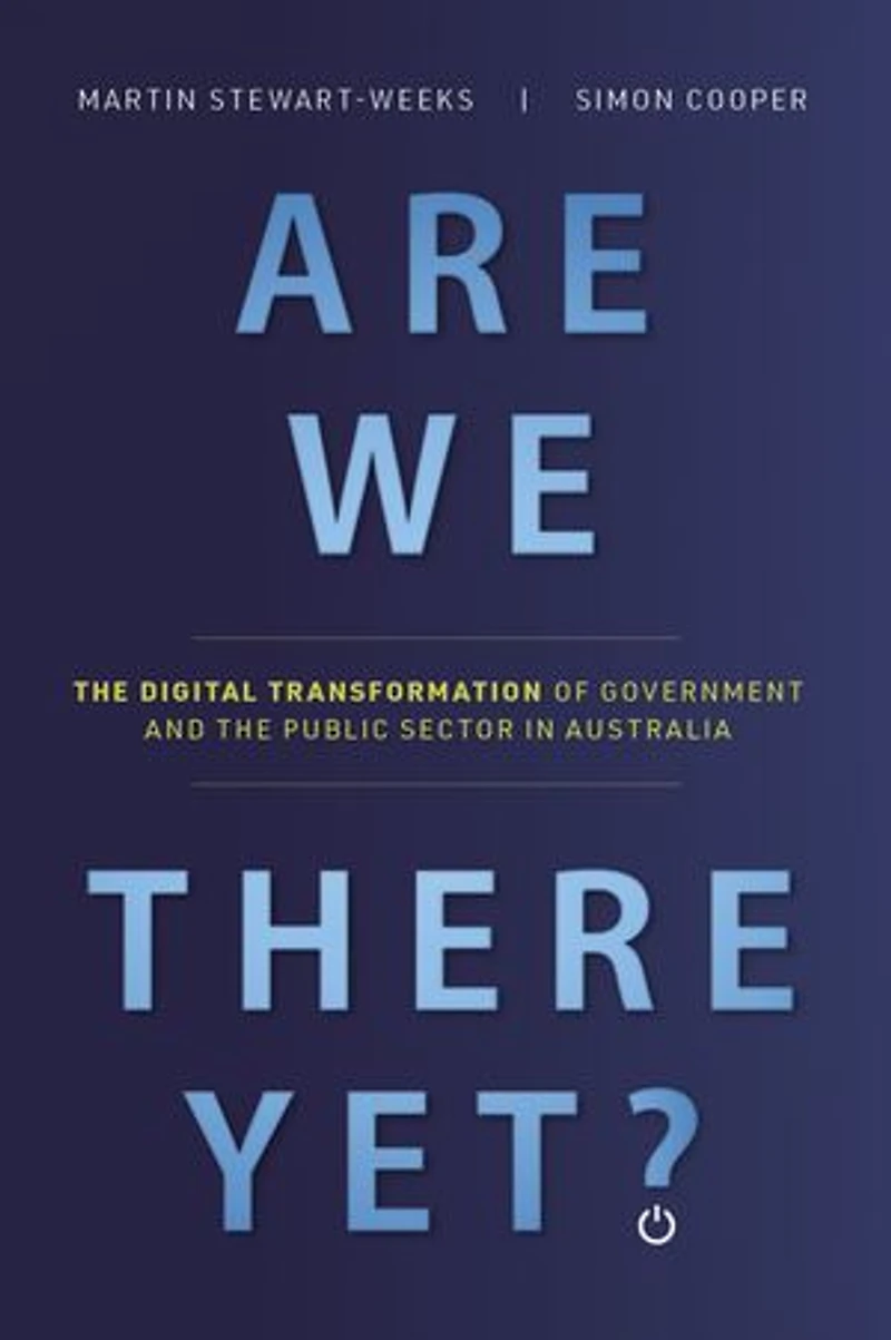 Are We There Yet?: The Digital Transformation of Government and the Public Service in Australia
