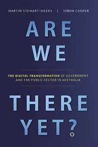 Are We There Yet?: The Digital Transformation of Government and the Public Service in Australia