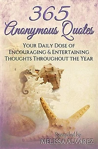 365 Anonymous Quotes: Your Daily Dose of Encouraging and Entertaining Thoughts Throughout the Year
