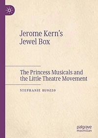 Jerome Kern's Jewel Box: the Princess Musicals and Little Theatre Movement