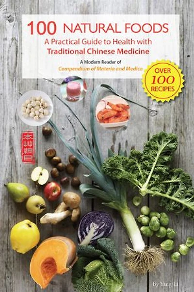 100 Natural Foods: A Practical Guide to Health with Traditional Chinese Medicine (A Modern Reader of 'Compendium of Materia Medica')