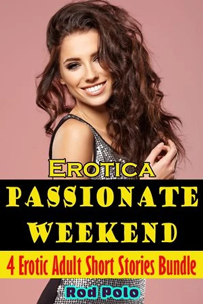 Erotica: Passionate Weekend: 4 Erotic Adult Short Stories Bundle