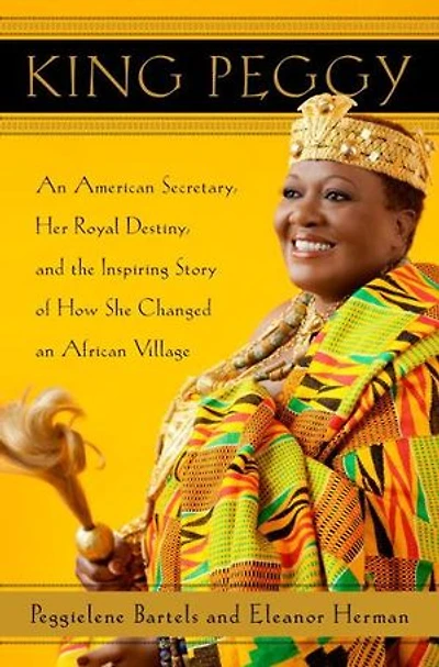 King Peggy: an American Secretary, Her Royal Destiny, and the Inspiring Story of How She Changed African Village