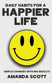 Daily Habits for a Happier Life - Simple Changes with Big Results