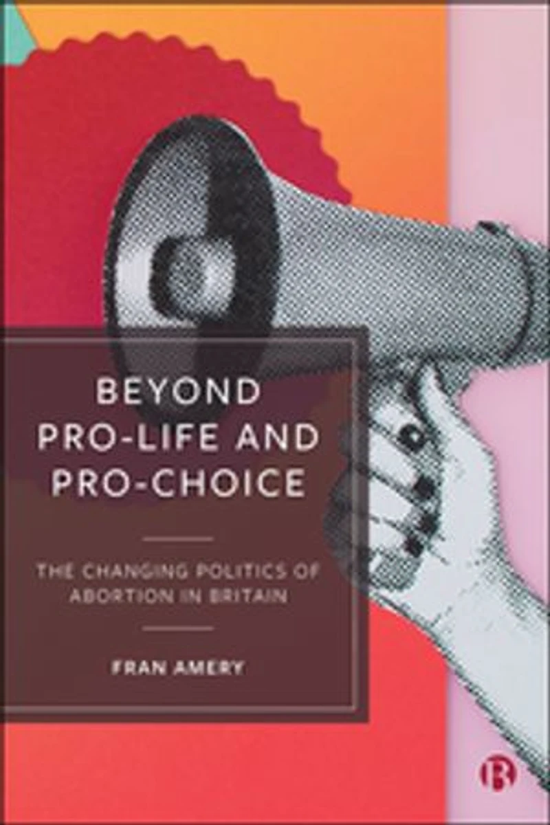 Beyond Pro-life and Pro-choice: The Changing Politics of Abortion Britain