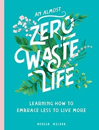 An Almost Zero Waste Life: Learning How To Embrace Less Live More