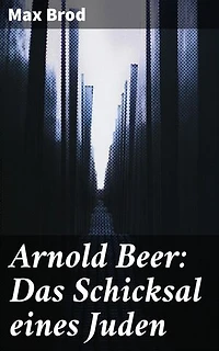 Arnold Beer: Das Schicksal eines Juden: Eine bewegende Studie über Identität, Vorurteile und Widerstand im Wien des frühen 20. Jahrhunderts