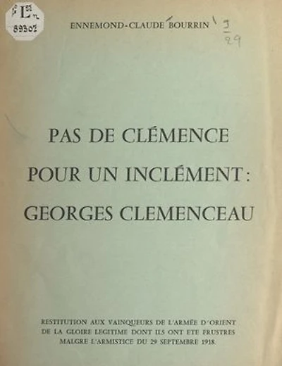 Pas de clémence pour un inclément : Georges Clemenceau: Restitution aux vainqueurs de l'Armée d'Orient de la gloire légitime dont ils ont été frustrés malgré l'armistice du 29 septembre 1918