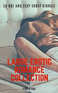 Large Erotic Romance Collection: 50 Hot and Sexy Short Stories