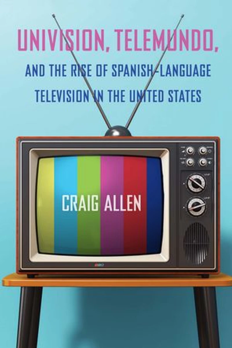Univision, Telemundo, and the Rise of Spanish-Language Television United States