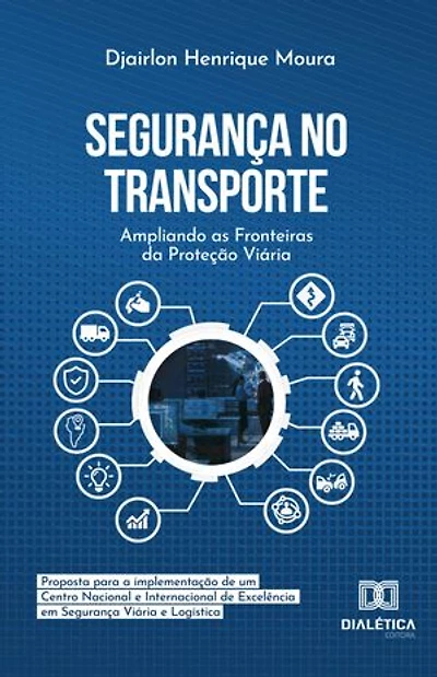 Segurança no Transporte: Ampliando as Fronteiras da Proteção Viária: proposta para a implementação de um Centro Nacional e Internacional de Excelência em Segurança Viária e Logística