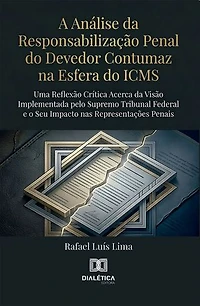 A Análise da Responsabilização Penal do Devedor Contumaz na Esfera do ICMS: Uma Reflexão Crítica Acerca da Visão Implementada pelo Supremo Tribunal Federal e o Seu Impacto nas Representações Penais