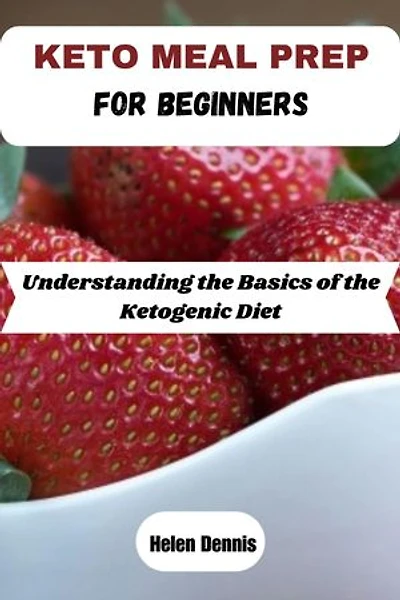 KETO MEAL PREP FOR BEGINNERS: Understanding the Basics of the Ketogenic Diet