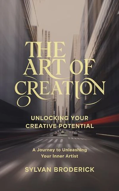 The Art of Creation: Unlocking Your Creative Potential
