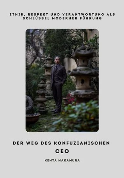 Der Weg des Konfuzianischen CEO: Ethik, Respekt und Verantwortung als Schlüssel moderner Führung