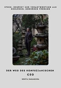 Der Weg des Konfuzianischen CEO: Ethik, Respekt und Verantwortung als Schlüssel moderner Führung