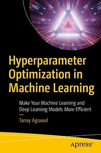 Hyperparameter Optimization Machine Learning: Make Your Learning And Deep Models More Efficient