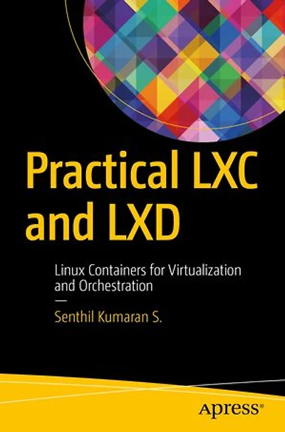 Practical Lxc and Lxd: Linux Containers for Virtualization Orchestration