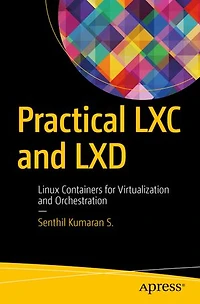Practical Lxc and Lxd: Linux Containers for Virtualization Orchestration