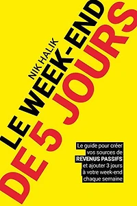 le week-end de 5 jours : guide pour créer vos sources revenus passifs et ajouter 3 à votre chaque semaine: semaine